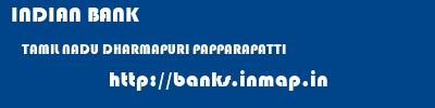 INDIAN BANK  TAMIL NADU DHARMAPURI PAPPARAPATTI   banks information 